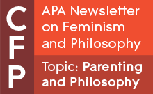 CFP: APA Newsletter on Feminism and Philosophy. Topic: Parenting and Philosophy