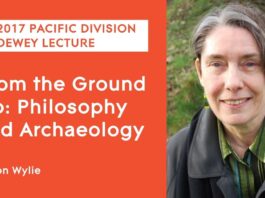 Alison Wylie, 2017 APA Pacific Division Dewey lecture, "From the Ground Up: Philosophy and Archaeology"