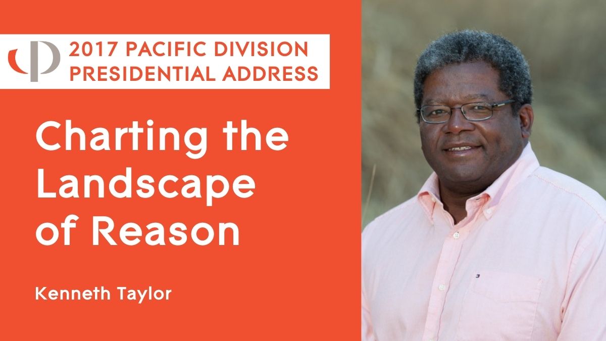 Kenneth Taylor, 2017 APA Pacific Division presidential address, "Charting the Landscape of Reason"