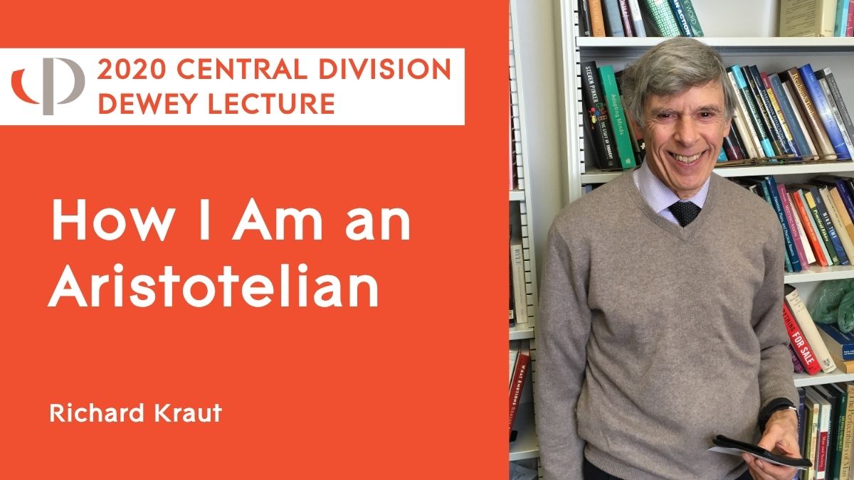 Richard Kraut, 2020 APA Central Division Dewey Lecture, "How I Am an Aristotelian."