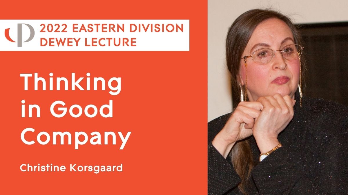 2022 Eastern Dewey Lecture Christine Korsgaard, 2022 APA Eastern Division Dewey Lecture, "Thinking in Good Company"